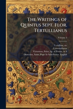 Paperback The Writings of Quintus Sept. Flor. Tertullianus: [with the Extant Works of Victorinus and Commodianus]; Volume 3 Book