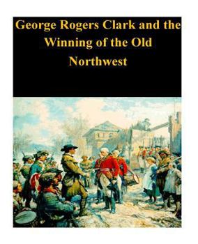 Paperback George Rogers Clark and the Winning of the Old Northwest Book