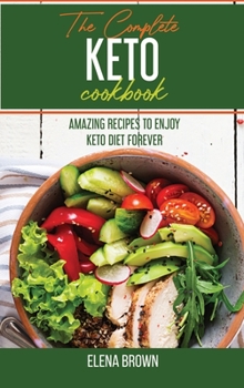 Hardcover The Complete Keto Cookbook: Amazing Recipes To Enjoy Keto Diet Forever Book