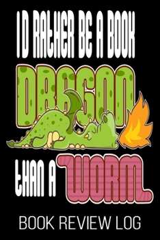 Id Rather Be A Book Dragon Than A Worm Book Review Log: Funny Bookworm Reader Nerd Dragon Lover Rating Log