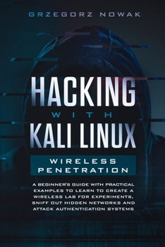 Paperback Hacking with Kali Linux. Wireless Penetration: A Beginner's Guide with Practical Examples to Learn to Create a Wireless Lab for Experiments, Sniff Out Book