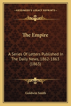 Paperback The Empire: A Series Of Letters Published In The Daily News, 1862-1863 (1863) Book