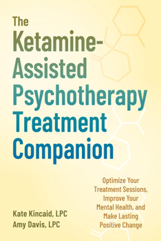 Paperback The Ketamine-Assisted Psychotherapy Treatment Companion: Optimize Your Treatment Sessions, Improve Your Mental Health, and Make Lasting Positive Chang Book