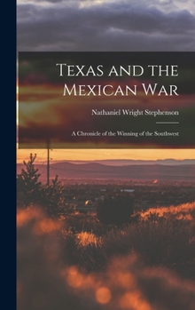 Texas & the Mexican War: A Chronicle of the Winning of the Southwest - Book #24 of the Chronicles of America