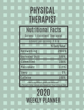 Physical Therapist Nutritional Facts Weekly Planner 2020: Physical Therapist Appreciation Gift Idea For Men & Women | Weekly Planner Appointment Book ... To Do List & Notes Sections | Calendar Views