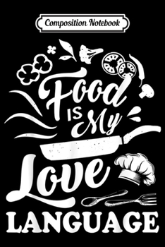 Composition Notebook: Food Is My Love Language Foodie Chef Cook I Am A Food Lover  Journal/Notebook Blank Lined Ruled 6x9 100 Pages