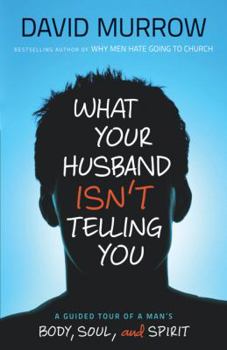 Paperback What Your Husband Isn't Telling You: A Guided Tour of a Man's Body, Soul, and Spirit Book