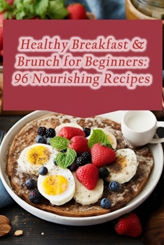 Paperback Healthy Breakfast & Brunch for Beginners: 96 Nourishing Recipes Book