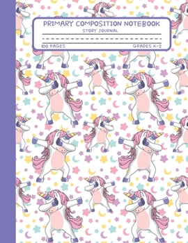 Primary Composition Notebook Story Journal: Funny Dabbing Unicorn Notebook with Picture Space and Handwriting Practice Paper for Kids in Kindergarten, First and Second Grade, 100 Blank Writing Pages w