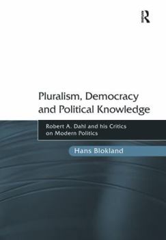 Paperback Pluralism, Democracy and Political Knowledge: Robert A. Dahl and His Critics on Modern Politics Book