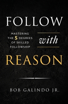 Paperback Follow with Reason: Mastering the Five Degrees of Skilled Followship Book