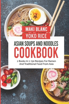 Paperback Asian Soups And Noodles Cookbook: 2 Books In 1: 150 Recipes For Ramen And Traditional Food From Asia Book