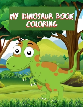 My Dinosaur Book Coloring: Toddler Coloring Book, My First Giant Coloring Book, Great Gift Idea for Preschool Boys & Girls with LOTS of Adorable Illustrations (Toddler Coloring Books)
