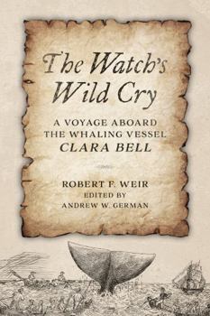 Hardcover The Watch's Wild Cry: A Voyage Aboard the Whaling Vessel Clara Bell Book