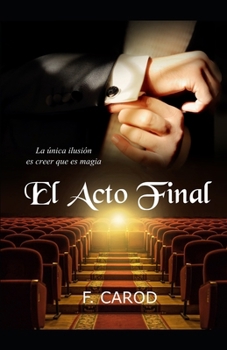 Paperback El acto final: La única ilusión es creer que es magia [Spanish] Book