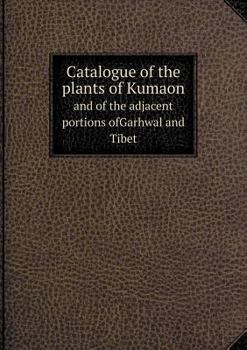 Paperback Catalogue of the plants of Kumaon and of the adjacent portions ofGarhwal and Tibet Book