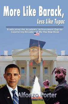 Paperback More Like Barack, Less Like Tupac: Eradicating the Academic Achievement Gap by Countering Decades of the Hip Hop Hoax Book