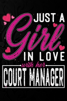 Just A Girl In Love With Her Court Manager: Cute Valentine's day or anniversary notebook for a girl whose boyfriend or husband is an awesome Court Manager.  100 Pages 6X9 Inch Lined journal notebook.