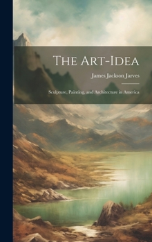 Hardcover The Art-Idea: Sculpture, Painting, and Architecture in America Book