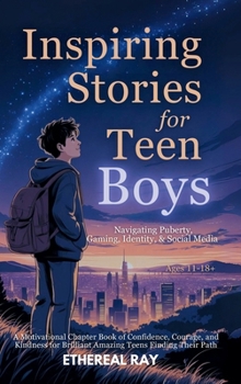 Inspiring Stories for Teen Boys: Navigating Puberty, Gaming, Identity, Social Media - A Motivational Chapter Book of Confidence, Courage, and Kindness for Brilliant Amazing Teens Finding Their Path
