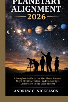 Paperback Planetary Alignment 2026: A Complete Guide to the Six-Planet Parade, Night Sky Observation, and Humanity's Connection to the Solar System Book