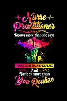 Nurse practitioner knows more than she says thinks more than she speaks and notices more than you realize: Nurse Practitioner  Notebook journal Diary ... school college ruled graduation job gag gifts