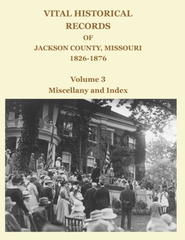 Paperback Vital Historical Records of Jackson County, Missouri, 1826-1876: Volume 3: Miscellany and Index Book