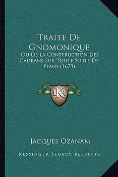 Paperback Traite De Gnomonique: Ou De La Construction Des Cadrans Sur Toute Sorte De Plans (1673) [French] Book