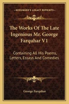 Paperback The Works Of The Late Ingenious Mr. George Farquhar V1: Containing All His Poems, Letters, Essays And Comedies Book