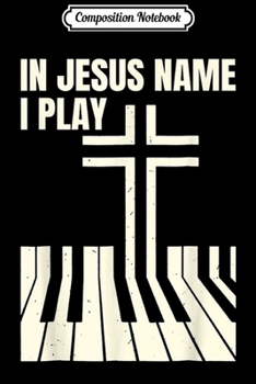 Paperback Composition Notebook: Piano In Jesus Name I Play Journal/Notebook Blank Lined Ruled 6x9 100 Pages Book
