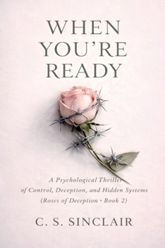 When You’re Ready: A Psychological Thriller of Control, Deception, and Hidden Systems (The Roses of Deception Series)