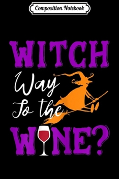 Composition Notebook: Womens Witch Way To The Wine Halloween Women Booze Broom Funny  Journal/Notebook Blank Lined Ruled 6x9 100 Pages