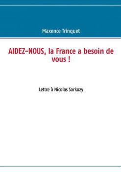 Paperback Aidez-nous, la France a besoin de vous !: Lettre à Nicolas Sarkozy [French] Book
