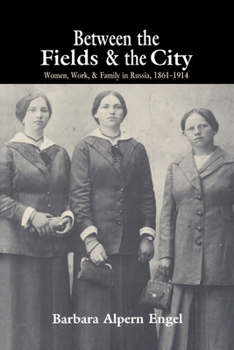 Paperback Between the Fields and the City: Women, Work, and Family in Russia, 1861 1914 Book
