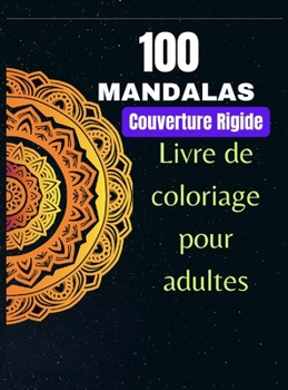 100 Mandalas, livre de coloriage pour adultes, Couverture Rigide: Mindfulness Relaxation, Stress Relief Mandala Designs, Un livre de coloriage pour adultes avec 100 MANDALAS.