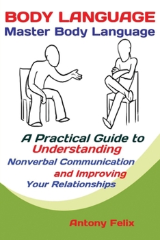 Paperback Body Language: Master Body Language; A Practical Guide to Understanding Nonverbal Communication and Improving Your Relationships Book