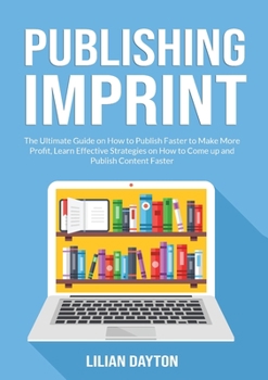 Paperback Publishing Imprint: The Ultimate Guide on How to Publish Faster to Make More Profit, Learn Effective Strategies on How to Come up and Publ Book