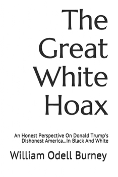 Paperback The Great White Hoax: An Honest Perspective On Donald Trump's Dishonest America...In Black And White Book