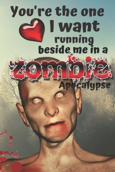 You're The One I Want Running Beside Me in a Zombie Apocalypse: NOTEBOOK | Fun Notebooks and Journals great Gift
