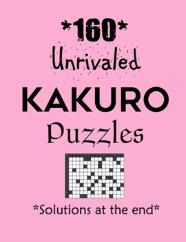 160 Unrivaled Kakuro Puzzles – Solutions at the end: Kakuro puzzle books - Have a Blast!