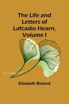 The Life and Letters of Lafcadio Hearn, Volume I