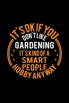 Paperback It's Okay If You Don't Like Gardening It's Kind Of A Smart People Hobby Anyway: Lined Journal, 120 Pages, 6x9 Sizes, Funny Gardening Notebook Gift For Book