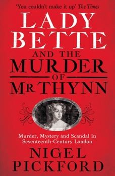 Paperback Lady Bette and the Murder of MR Thynn: A Scandalous Story of Marriage and Betrayal in Restoration England Book