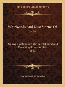 Paperback Whirlwinds And Dust Storms Of India: An Investigation Into The Law Of Wind And Revolving Storms At Sea (1860) Book