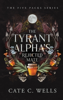 The Tyrant Alpha's Rejected Mate - Book #1 of the Five Packs