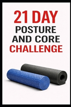 21 Day Posture and Core Challenge: A Progressive Program to Improve Alignment, Strengthen Abs, and Move Better (21 Day Challenges)