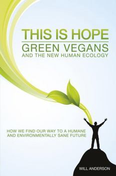 Paperback This Is Hope: Green Vegans and the New Human Ecology: How We Find Our Way to a Humane and Environmentally Sane Future Book