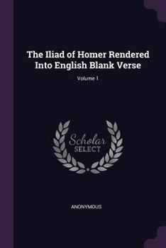 Paperback The Iliad of Homer Rendered Into English Blank Verse; Volume 1 Book