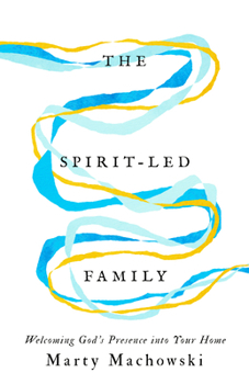 The Spirit-Led Family: Welcoming God's Presence into Your Home