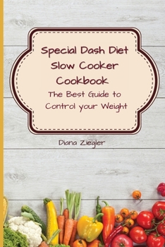 Special Dash Diet Slow Cooker Cookbook: The Best Guide to Control your Weight